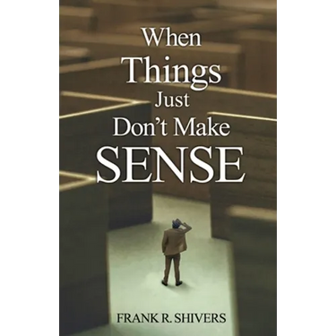 When Things Just Don't Make Sense: Navigating the unexplainables of life from the Christian Perspective