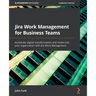 Jira Work Management for Business Teams: Accelerate digital transformation and modernize your organization with Jira Work Management