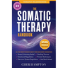 The Somatic Therapy Handbook: Self-Soothing Techniques for Healing Trauma, Enhancing the Mind-Body Connection, and Stress Relief