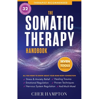 The Somatic Therapy Handbook: Self-Soothing Techniques for Healing Trauma, Enhancing the Mind-Body Connection, and Stress Relief