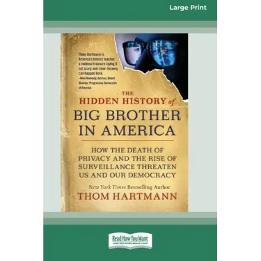 The Hidden History of Big Brother in America: How the Death of Privacy and the Rise of Surveillance Threaten Us and Our Democracy [16pt Large Print Ed