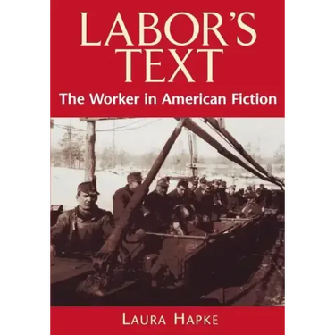 Labor's Text: The Worker in American Fiction