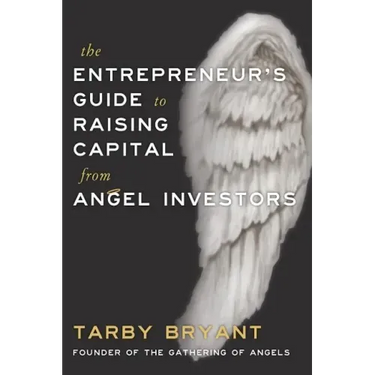 The Entrepreneur's Guide to Raising Capital From Angel Investors