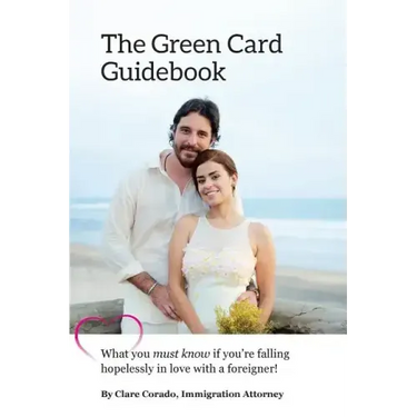 The Green Card Guidebook: What You Must Know If You're Falling Hopelessly in Love with a Foreigner