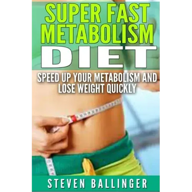Super Fast Metabolism Diet: Speed Up your Metabolism and Lose Weight Quickly