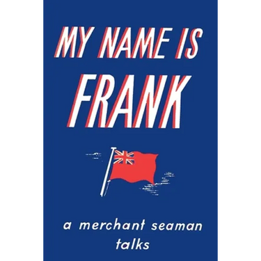 My Name is Frank: A merchant seaman talks