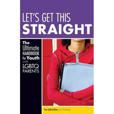 Let's Get This Straight: The Ultimate Handbook for Youth with LGBTQ Parents
