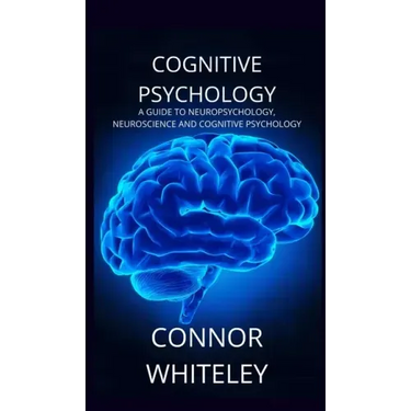 Cognitive Psychology: A Guide to Neuropsychology, Neuroscience and Cognitive Psychology