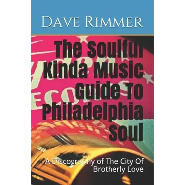 The Soulful Kinda Music Guide To Philadelphia Soul: A Discography of The City Of Brotherly Love