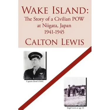 Wake Island: The Story of a Civilian POW at Niigata, Japan 1941-1945