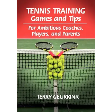Tennis Training Games and Tips for Ambitious Coaches, Players, and Parents