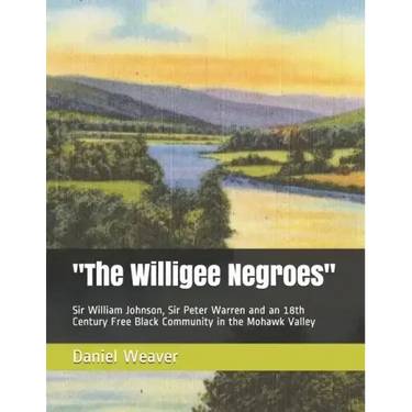 "The Willigee Negroes": Sir William Johnson, Sir Peter Warren and an 18th Century Free Black Community in the Mohawk Valley