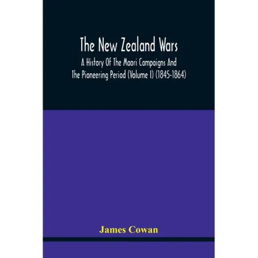 The New Zealand Wars, A History Of The Maori Campaigns And The Pioneering Period (Volume I) (1845-1864)