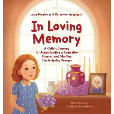 In Loving Memory: A Child's Journey to Understanding a Cremation Funeral and Starting the Grieving Process