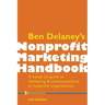 Ben Delaney's Nonprofit Marketing Handbook, Second Edition: A hands-on guide to marketing & communications in nonprofit organizations