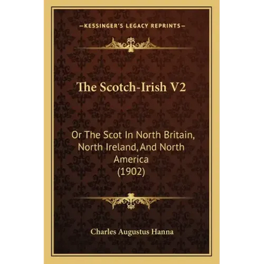The Scotch-Irish V2: Or The Scot In North Britain, North Ireland, And North America (1902)