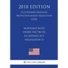 Mortgage Rules under the Truth in Lending Act (Regulation Z) (US Consumer Financial Protection Bureau Regulation) (CFPB) (2018 Edition)