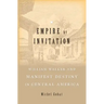 Empire by Invitation: William Walker and Manifest Destiny in Central America