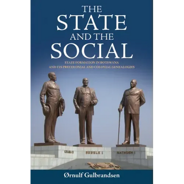 The State and the Social: State Formation in Botswana and Its Precolonial and Colonial Genealogies