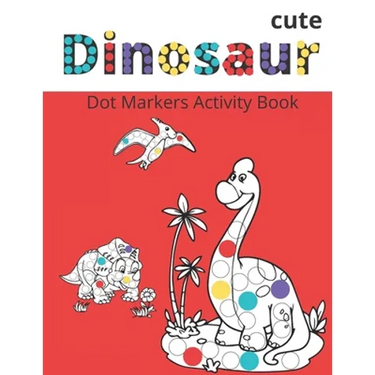 Dot Markers Activity Book: Cute Dinosaurs: BIG DOTS - Do A Dot Page a day - Dot Coloring Books For Toddlers - Paint Daubers Marker Art Creative K