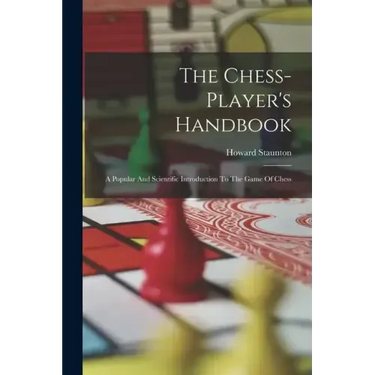 The Chess-player's Handbook: A Popular And Scientific Introduction To The Game Of Chess