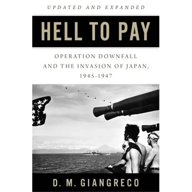 Hell to Pay: Operation Downfall and the Invasion of Japan, 1945-1947