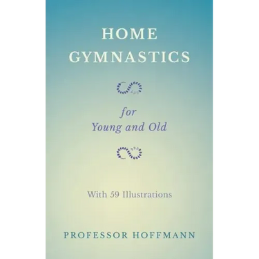 Home Gymnastics - For Young and Old - With 59 Illustrations