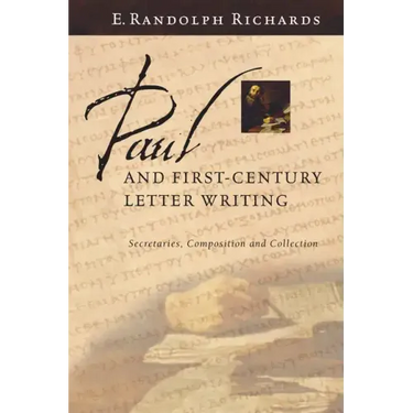 Paul and First-Century Letter Writing: Secretaries, Composition and Collection