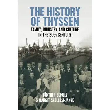 The History of Thyssen: Family, Industry and Culture in the 20th Century
