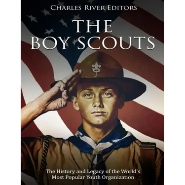 The Boy Scouts: The History and Legacy of the World's Most Popular Youth Organization