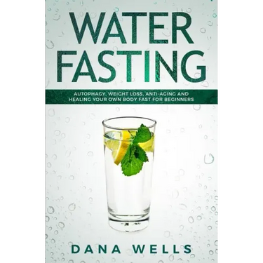Water Fasting: Autophagy, Weight Loss, Anti-aging, and Healing Your Own Body Fast for Beginners