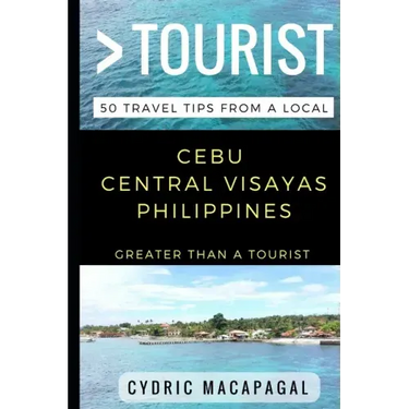 Greater Than a Tourist - Cebu Central Visayas Philippines: 50 Travel Tips from a Local