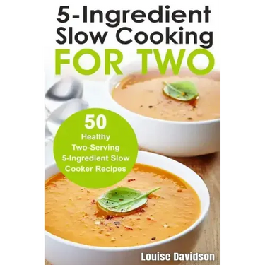 5 Ingredient Slow Cooking for Two: 50 Healthy Two-Serving 5 Ingredient Slow Cooker Recipes