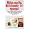 Mediterranean Diet, Anti inflammatory Diet, Alkaline Diet: The ultimate guide for weight loss, find out how to lose weight with 3 diets 3 Books in 1