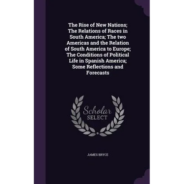 The Rise of New Nations; The Relations of Races in South America; The two Americas and the Relation of South America to Europe; The Conditions of Poli