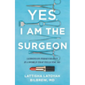 Yes, I Am the Surgeon: Lessons on Perseverance in a World That Tells You No