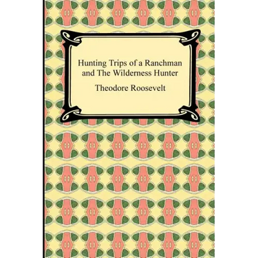 Hunting Trips of a Ranchman and The Wilderness Hunter