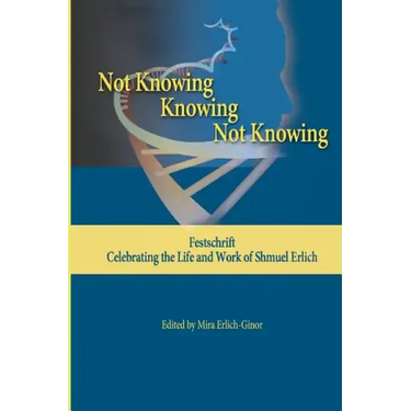 Not Knowing - Knowing - Not Knowing: Festschrift, celebrating the life and work of Shmuel Erlich