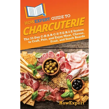 HowExpert Guide to Charcuterie: The 33-Day C-H-A-R-C-U-T-E-R-I-E System to Craft, Pair, and Enjoy Meat, Cheese, Fruit, and Snack Boards
