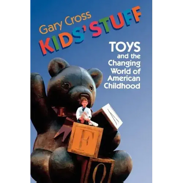 Kids' Stuff: Toys and the Changing World of American Childhood