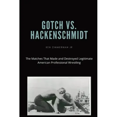 Gotch vs. Hackenscmidt: The Matches That Made and Destroyed Legitimate American Professional Wrestling