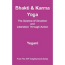 Bhakti & Karma Yoga - The Science of Devotion and Liberation Through Action: (AYP Enlightenment Series)