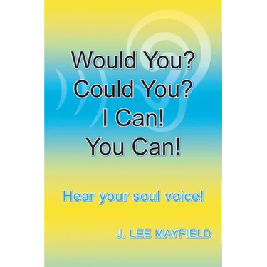 Would You? Could You? I Can! You Can!: Hear your soul voice!
