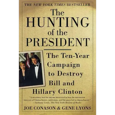 The Hunting of the President: The Ten-Year Campaign to Destroy Bill and Hillary Clinton