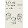 Refuting the New Atheists: A Christian Response to Sam Harris, Christopher Hitchens, and Richard Dawkins