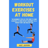 Workout Exercises at Home: The Beginner's Step-by-Step Guide to Doing Exercises at Home without Equipment for a Perfect Body and Healthy Life
