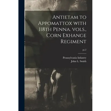 Antietam to Appomattox With 118th Penna. Vols., Corn Exhange Regiment; pt.2