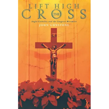 Lift High the Cross: Anglo-Catholics and the Congress Movement
