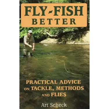 Fly-Fish Better: Practical Advice on Tackle, Methods, and Flies