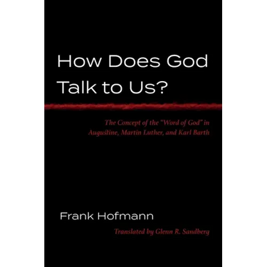 How Does God Talk to Us?: The Concept of the "Word of God" in Augustine, Martin Luther, and Karl Barth